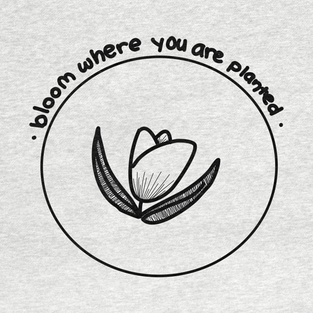 Bloom where you are planted by Haleys Hand